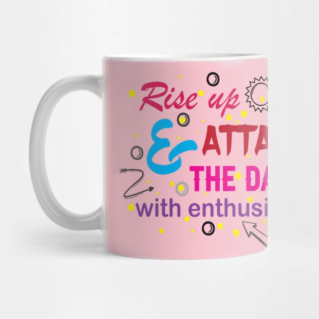 Rise up and attack the day with enthusiasm. Optimism - Motivational by Shirty.Shirto